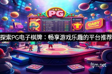 探索PG电子棋牌：畅享游戏乐趣的平台推荐