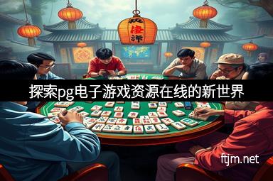 探索pg电子游戏资源在线的新世界